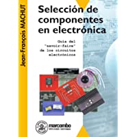 Seleccion De Componentes De Electrónica: Guía del Savoir-Faire de los Circuitos Electrónicos (ACCESO RÁPIDO)